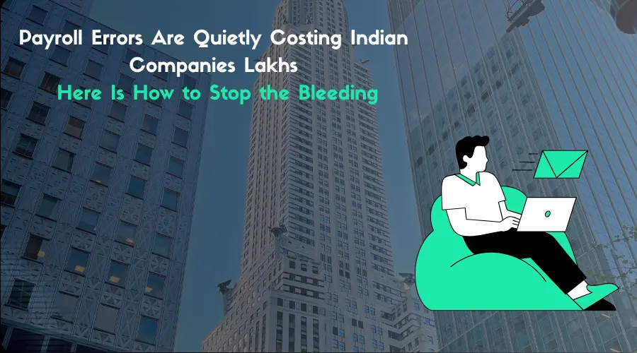 Payroll Errors Are Quietly Costing Indian Companies Lakhs Here Is How to Stop the Bleeding